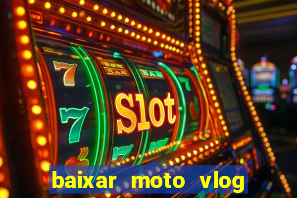 baixar moto vlog brasil dinheiro infinito